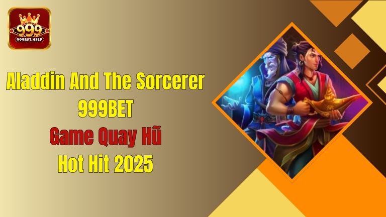 Aladdin And The Sorcerer 999BET - Game Quay Hũ Hot Hit 2025