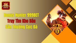 Bonus Hunter 999BET: Truy Tìm Kho Báu, Săn Thưởng Cực Đã
