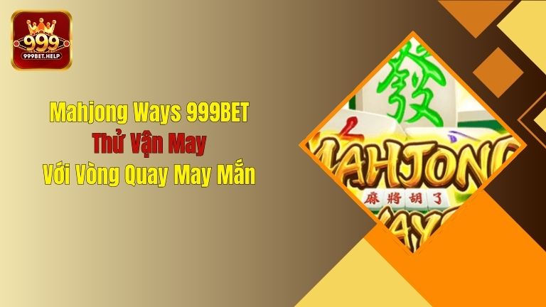 Mahjong Ways 999BET: Thử Vận May Với Vòng Quay May Mắn