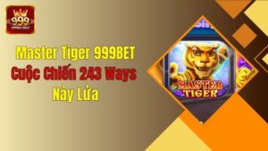 Master Tiger 999BET: Cuộc Chiến 243 Ways Nảy Lửa