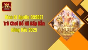 Rise Of Apollo 999BET: Trò Chơi Nổ Hũ Hấp Dẫn Hàng Đầu 2025