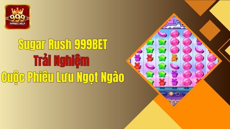 Sugar Rush 999BET: Trải Nghiệm Cuộc Phiêu Lưu Ngọt Ngào