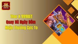 Thor X 999BET - Quay Hũ Ngày Đêm, Nhận Thưởng Cực To