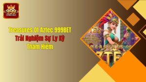Treasures Of Aztec 999BET: Trải Nghiệm Sự Ly Kỳ, Thám Hiểm